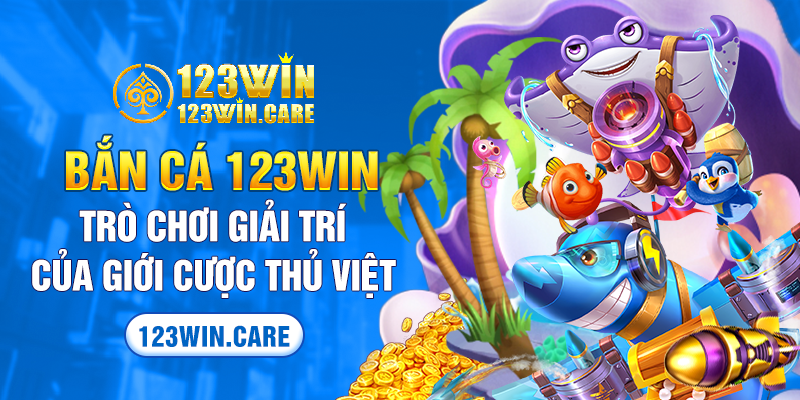 Bắn Cá 123win - Trò Chơi Giải Trí Của Giới Cược Thủ Việt